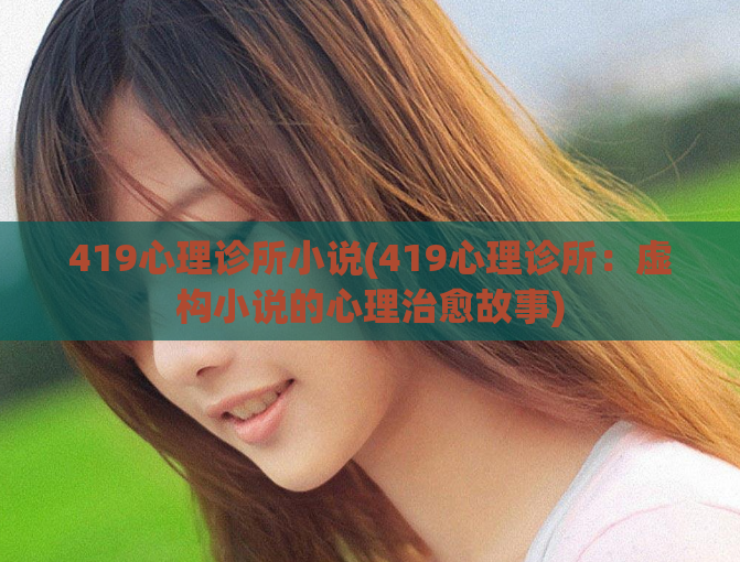 419心理诊所小说(419心理诊所：虚构小说的心理治愈故事)