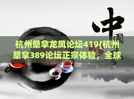 杭州桑拿龙凤论坛419(杭州桑拿389论坛正宗体验,全球粉丝TOP1)(杭州顶级桑拿论坛,全球粉丝首选TOP1)