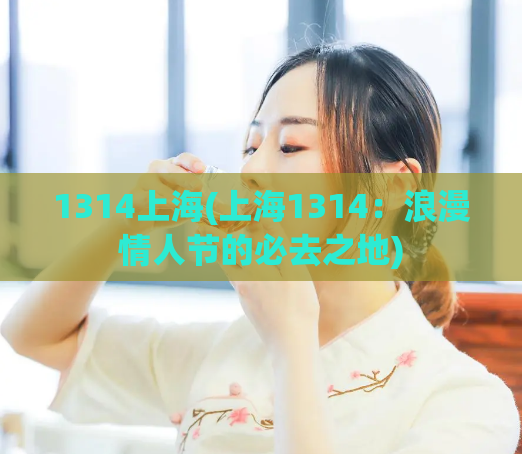 1314上海(上海1314:浪漫情人节的必去之地)