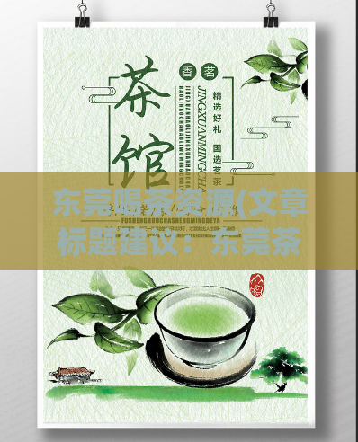 东莞喝茶资源(文章标题建议：东莞茶文化探秘，深度了解茶文化的历史渊源和现今发展！)