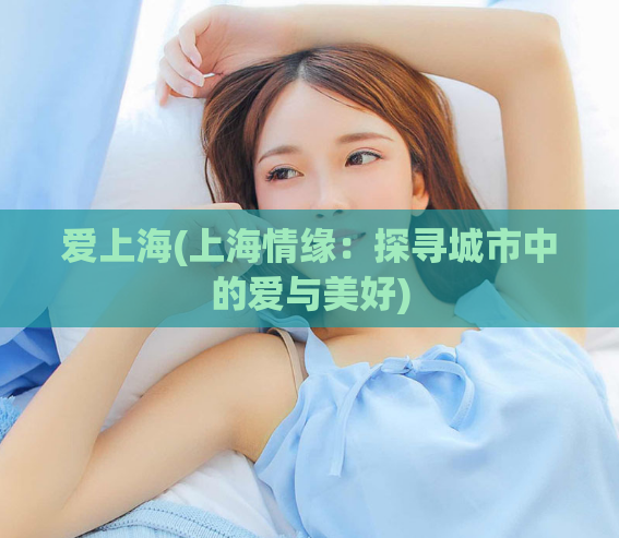 爱上海(上海情缘:探寻城市中的爱与美好)