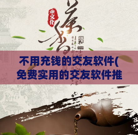 不用充钱的交友软件(免费实用的交友软件推荐)