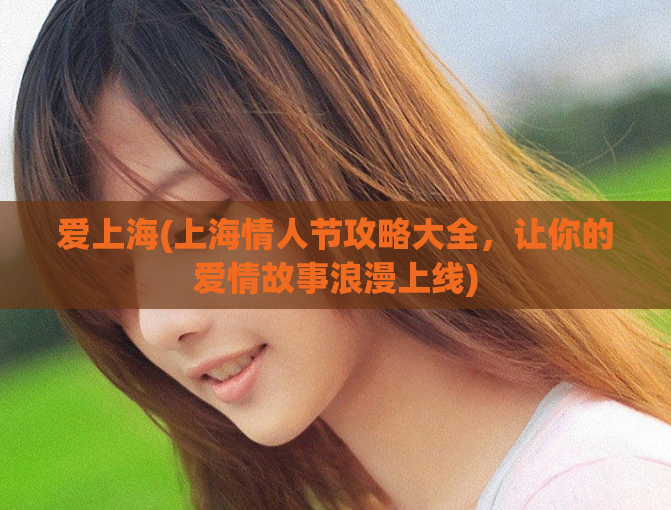 爱上海(上海情人节攻略大全,让你的爱情故事浪漫上线)
