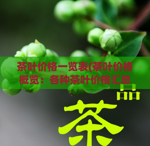 茶叶价格一览表(茶叶价格概览:各种茶叶价格汇总)