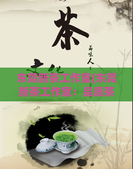东莞新茶工作室(东莞新茶工作室:品质茶叶新选择)