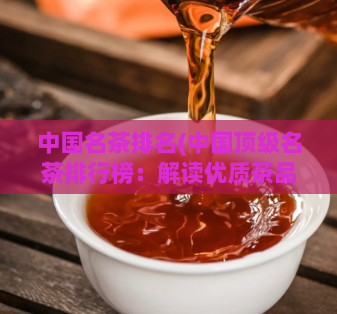 中国名茶排名(中国顶级名茶排行榜：解读优质茶品，送你一次品茶之旅)
