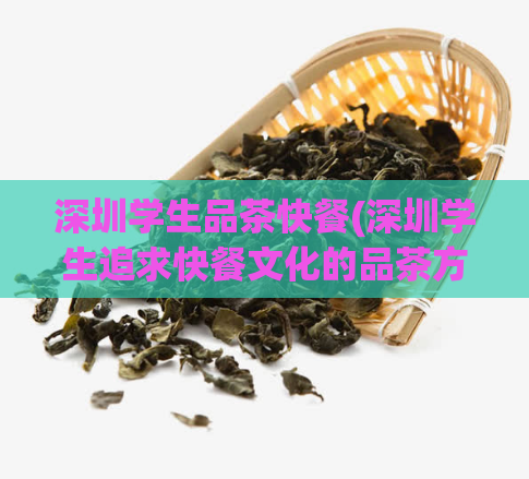 深圳学生品茶快餐(深圳学生追求快餐文化的品茶方式重构)