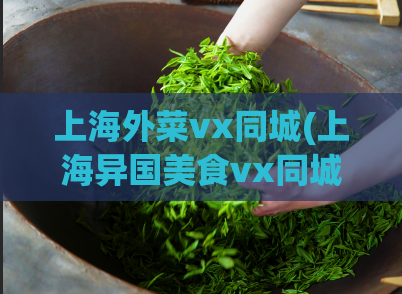 上海外菜vx同城(上海异国美食vx同城)