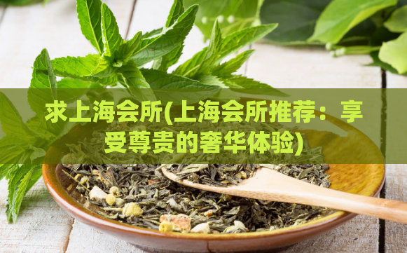 求上海会所(上海会所推荐：享受尊贵的奢华体验)