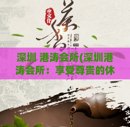 深圳 港涛会所(深圳港涛会所：享受尊贵的休闲时光)