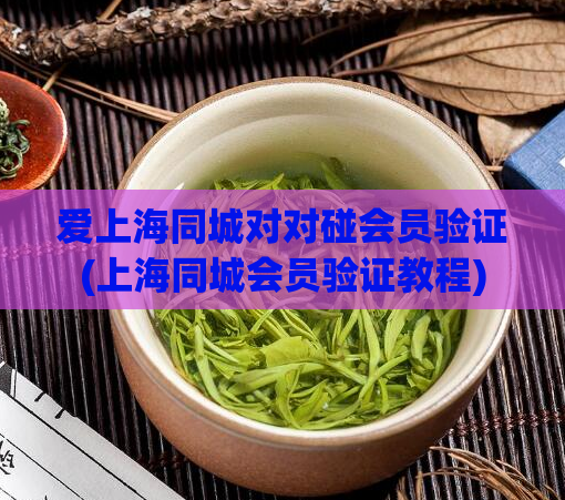 爱上海同城对对碰会员验证(上海同城会员验证教程)