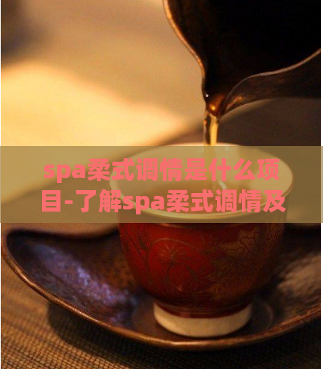 spa柔式调情是什么项目-了解spa柔式调情及其特点
