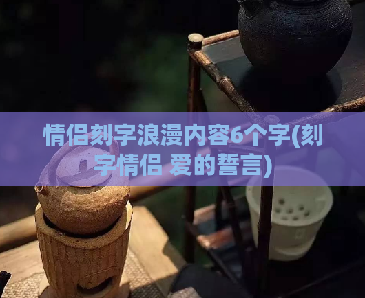 情侣刻字浪漫内容6个字(刻字情侣 爱的誓言)