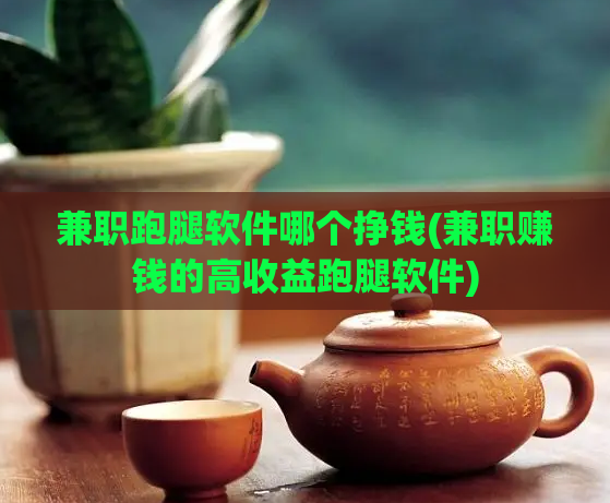 兼职跑腿软件哪个挣钱(兼职赚钱的高收益跑腿软件)
