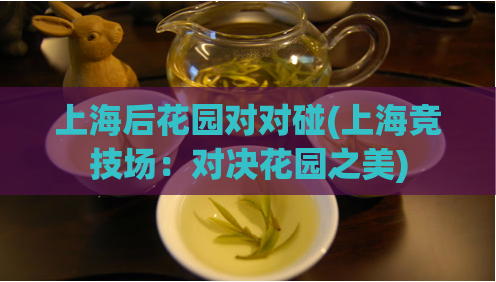 上海后花园对对碰(上海竞技场：对决花园之美)