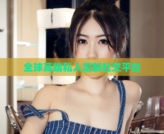 全球高端私人定制社交平台