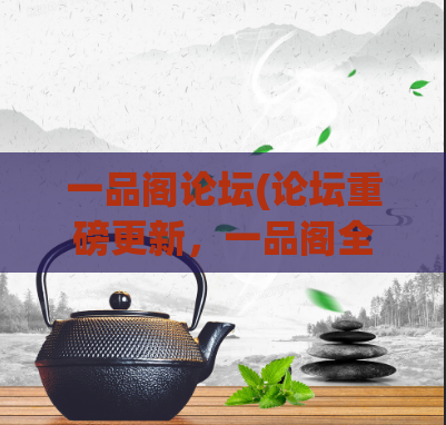 一品阁论坛(论坛重磅更新,一品阁全新上线!)