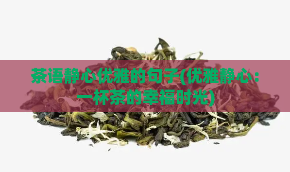 茶语静心优雅的句子(优雅静心：一杯茶的幸福时光)