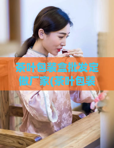 茶叶包装盒批发定做厂家(茶叶包装盒定制批发,专业厂家直供)