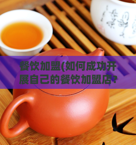 餐饮加盟(如何成功开展自己的餐饮加盟店?)