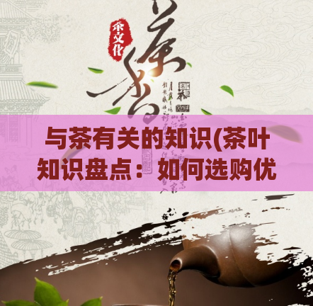 与茶有关的知识(茶叶知识盘点：如何选购优质茶叶？)