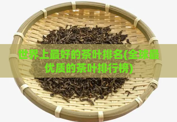 世界上最好的茶叶排名(全球最优质的茶叶排行榜)