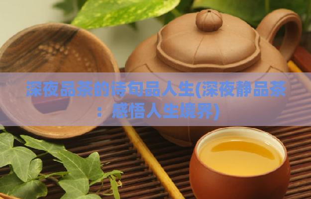 深夜品茶的诗句品人生(深夜静品茶：感悟人生境界)
