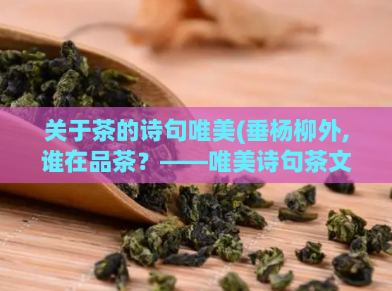 关于茶的诗句唯美(垂杨柳外,谁在品茶?——唯美诗句茶文化诠释)